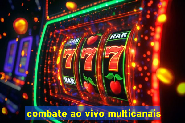 combate ao vivo multicanais